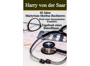 9783748524090 - 40 Jahre Martyrium Morbus Bechterew   Tagebuch eines Betroffenen - Harry von der Saar Kartoniert (TB)