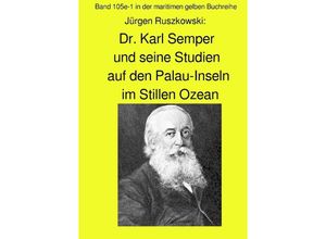 9783748524601 - maritime gelbe Reihe bei Jürgen Ruszkowski   Dr Karl Semper und seine Studien auf dem Palau-Inseln im Stillen Ozean - Band 105e-1 in der maritimen gelben Buchreihe - Jürgen Ruszkowski Kartoniert (TB)