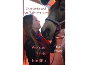 9783748526162 - Charlotte und das Reitinternat - Wo die Liebe hinfällt - Feli Fritsch Kartoniert (TB)