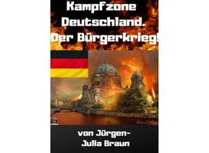 9783748529392 - KAMPFZONE DEUTSCHLAND! Der Bürgerkrieg! (Vorabversion) - Jürgen Braun Kartoniert (TB)