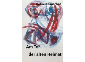 9783748535966 - Am Tor der alten Heimat - Helmut Lauschke Kartoniert (TB)