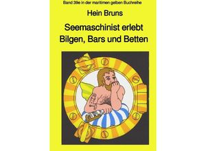 9783748536550 - Seemaschinist erlebt Bilgen Bars und Betten - Band 39e in der maritimen gelben Buchreihe - Hein Bruns Kartoniert (TB)