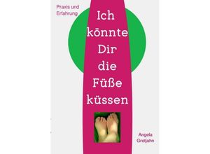 9783748538530 - Ich könnte Dir die Füße küssen - Angela Grotjahn Kartoniert (TB)