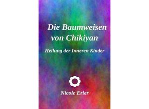 9783748538684 - Die Baumweisen von Chikiyan - Heilung der Inneren Kinder - Nicole Erler Kartoniert (TB)