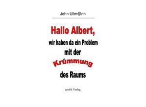 9783748538776 - Hallo Albert wir haben da ein Problem mit der Krümmung des Raums - John Ullmann Kartoniert (TB)