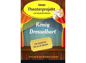 9783748539346 - Unser Theaterprojekt Band 14 - König Drosselbart - Dominik Meurer Kartoniert (TB)