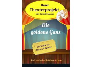 9783748539353 - Unser Theaterprojekt   Unser Theaterprojekt Band 15 - Die goldene Gans - Dominik Meurer Kartoniert (TB)