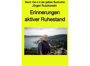 9783748540472 - Erinnerungen - aktiver Ruhestand - Band 10e-4 in der gelben Buchreihe - Jürgen Ruszkowski Kartoniert (TB)