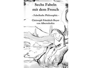 9783748542018 - Sechs Fabeln mit dem Frosch - Christoph Bayer Kartoniert (TB)