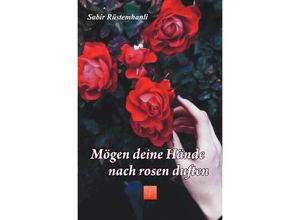 9783748544814 - Mögen deine Hände noch Rosen duften - Sabir Rüstemhanli Kartoniert (TB)