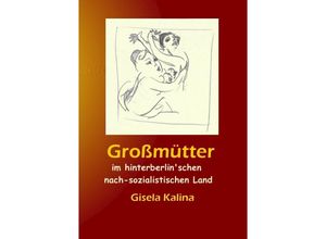 9783748545118 - Großmütter im hinterberlinschen nach-sozialistischen Land - Gisela Kalina Kartoniert (TB)