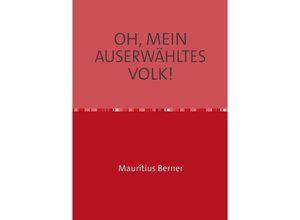 9783748545996 - OH MEIN AUSERWÄHLTES VOLK! - Mauritius Berner Kartoniert (TB)