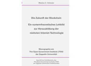 9783748547082 - Die Zukunft der Blockchain - Ein systemtheoretisches Leitbild zur Herausbildung der nächsten Internet-Technologie - Marius C Schuler Kartoniert (TB)