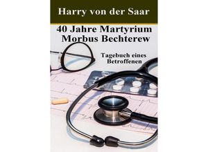 9783748547372 - 40 Jahre Martyrium Morbus Bechterew - Harry von der Saar Kartoniert (TB)