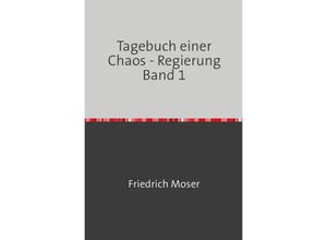 9783748551447 - Tagebuch einer Chaos - Regierung Band 1 - Friedrich Moser Kartoniert (TB)