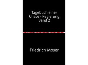 9783748551584 - Tagebuch einer Chaos - Regierung   Tagebuch einer Chaos - Regierung Band 2 - Friedrich Moser Kartoniert (TB)