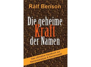 9783748552390 - Die geheime Kraft der Namen - Das ultimative Handbuch zur Namensanalyse & Namenswahl - Ralf Benson Kartoniert (TB)