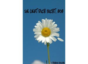 9783748556237 - Sie liebt dich nicht Bob - Stephan Hoche Kartoniert (TB)