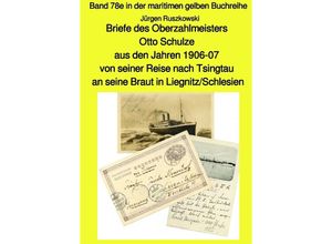 9783748568797 - Briefe des Oberzahlmeisters Otto Schulze aus den Jahren 1906-07 von seiner Reise nach Tsingtau an seine Braut in Liegnitz Schlesien - Jürgen Ruszkowski Kartoniert (TB)