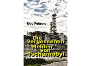 9783748572961 - Die vergessenen Helden von Tschernobyl - Udo Fehring Kartoniert (TB)