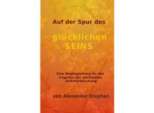 9783748573562 - Auf der Spur des glücklichen Seins - Alexander Stephan Kartoniert (TB)