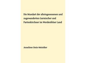 9783748581253 - Die Mundart der alteingesessenen und zugewanderten Garmischer und Partenkirchner im Werdenfelser Land - Anneliese Stein-Meintker Kartoniert (TB) 9783748581253 - Die Mundart der alteingesessenen und zugewanderten Garmischer und Partenkirchner im Werdenfelser Land - Anneliese Stein-Meintker Kartoniert (TB)