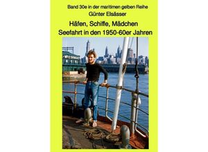 9783748581444 - Häfen Schiffe Mädchen - Seefahrt in den 1950-60er Jahren - Günter Elsässer Kartoniert (TB)