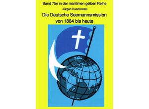 9783748582397 - maritime gelbe Reihe bei Jürgen Ruszkowski   Die Deutsche Seemannsmission von 1884 bis heute - geschichtlicher Rückblick - Jürgen Ruszkowski Kartoniert (TB)