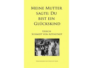 9783748584346 - Meine Mutter sagte Du bist ein Glückskind - Ulrich Schmidt von Altenstadt Kartoniert (TB)