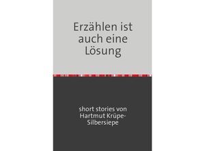 9783748584407 - Erzählen ist auch eine Lösung - Hartmut Krüpe-Silbersiepe Kartoniert (TB)