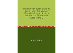 9783748585039 - Mit Hunden durch dick und dünn - Vom Anarcho der Menschheitsgeschichte in den Schatzkammern der Welt - Band 2 - Carl Cosack Kartoniert (TB)