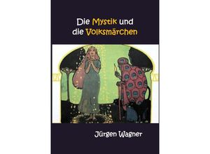 9783748587019 - Die Mystik und die Volksmärchen - Jürgen Wagner Kartoniert (TB)