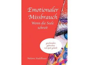 9783749712229 - Emotionaler Missbrauch - Wenn die Seele schreit - Melanie Stadelbauer Kartoniert (TB)