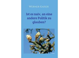 9783749721511 - Ist es naiv an eine andere Politik zu glauben? - Werner Kaiser Kartoniert (TB)