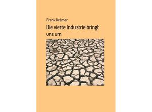 9783749722303 - Die vierte Industrie bringt uns um - Frank Krämer Kartoniert (TB)