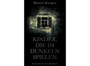 9783749726875 - Kinder die im Dunkeln spielen - Daniel Kasper Kartoniert (TB)