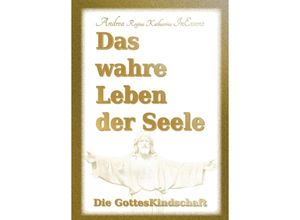 9783749744718 - Das wahre Leben der Seele - Die GottesKindschaft - Andrea Regina Katharina Inessenz Kartoniert (TB)