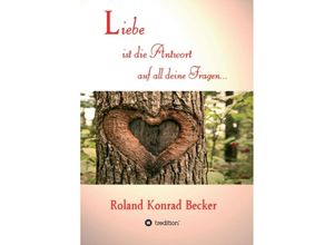 9783749753390 - Liebe ist die Antwort auf all deine Fragen - Roland Becker Kartoniert (TB)