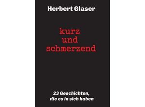 9783749769407 - kurz und schmerzend 23 Geschichten die es in sich haben - Herbert Glaser Kartoniert (TB)