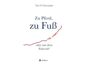 9783749776436 - Zu Pferd zu Fuß oder mit dem Fahrrad? - Toni M Schneider Kartoniert (TB)