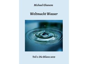 9783749778256 - Weltmacht Wasser - Teil 1 Die Bilanz 2019 - Michael Ghanem Kartoniert (TB)