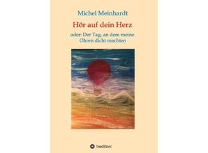 9783749786510 - Hör auf dein Herz oder Der Tag an dem meine Ohren dicht machten - Michel Meinhardt Kartoniert (TB)