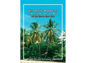 9783749790104 - Wir lagen vor Madagaskar und hatten die Pest an Bord Auf den Spuren eines Lieds - Werner Schwörer Kartoniert (TB)