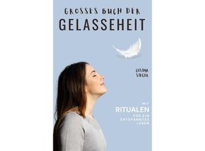 9783750200135 - Gelassenheit DAS GROSSE BUCH DER GELASSENHEIT! Wie Sie auf tiefer Ebene Gelassenheit finden und ein für alle Mal Ihren Stress bewältigen und Entspannung und innere Ruhe finden - Cosima Sieger Kartoniert (TB)