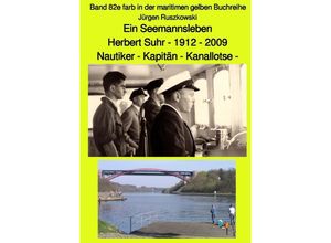 9783750203068 - Ein Seemannsleben- Herbert Suhr - 1912-2009 - Nautiker - Kapitän - Kanallotse -Band 82e farb in der maritimen gelben Buchreihe - Jürgen Ruszkowski Kartoniert (TB)