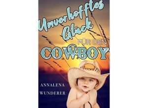 9783750204010 - Unverhofftes Glück für den Cowboy - Annalena Wunderer Kartoniert (TB)