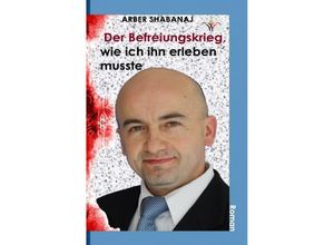 9783750204058 - Der Befreiungskrieg wie ich ihn erleben musste - Arber Shabanaj Kartoniert (TB)