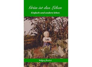 9783750205697 - Grün ist das Leben - Wolfgang Bendick Kartoniert (TB)