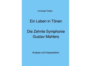 9783750206373 - Ein Leben in Tönen - Die Zehnte Symphonie Gustav Mahlers - Christoph Rolfes Kartoniert (TB)