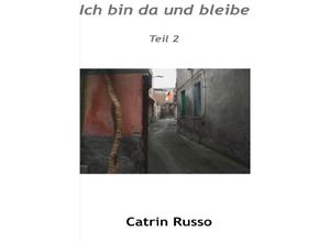 9783750239586 - Ich bin da und bleibe Teil 2 - Catrin Russo Kartoniert (TB)